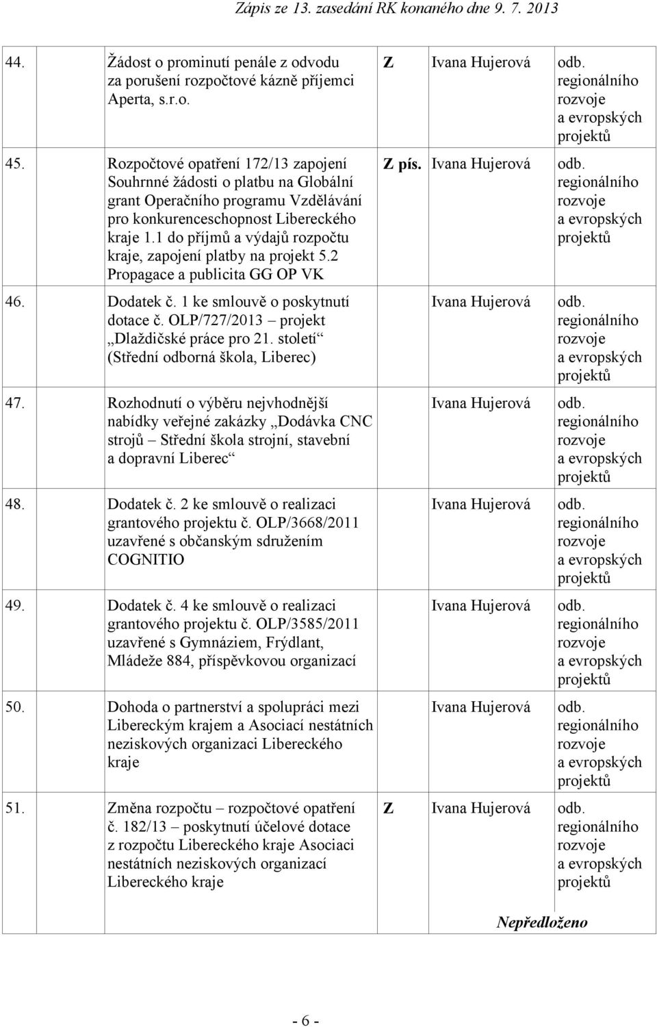 1 do příjmů a výdajů rozpočtu kraje, zapojení platby na projekt 5.2 Propagace a publicita GG OP VK 46. Dodatek č. 1 ke smlouvě o poskytnutí dotace č. OLP/727/2013 projekt Dlaždičské práce pro 21.