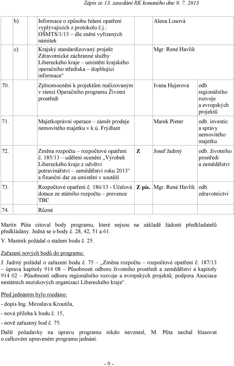 : OŠMTS/1/13 dle znění vyřízených námitek c) Krajský standardizovaný projekt Zdravotnické záchranné služby Libereckého kraje umístění krajského operačního střediska doplňující informace 70.