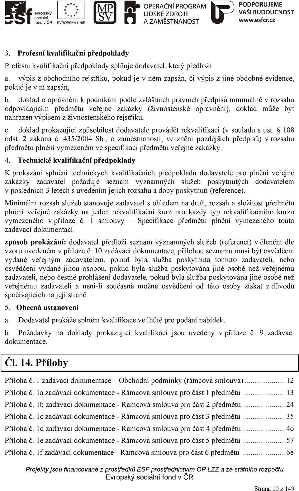 doklad o oprávnění k podnikání podle zvláštních právních předpisů minimálně v rozsahu odpovídajícím předmětu veřejné zakázky (živnostenské oprávnění), doklad může být nahrazen výpisem z