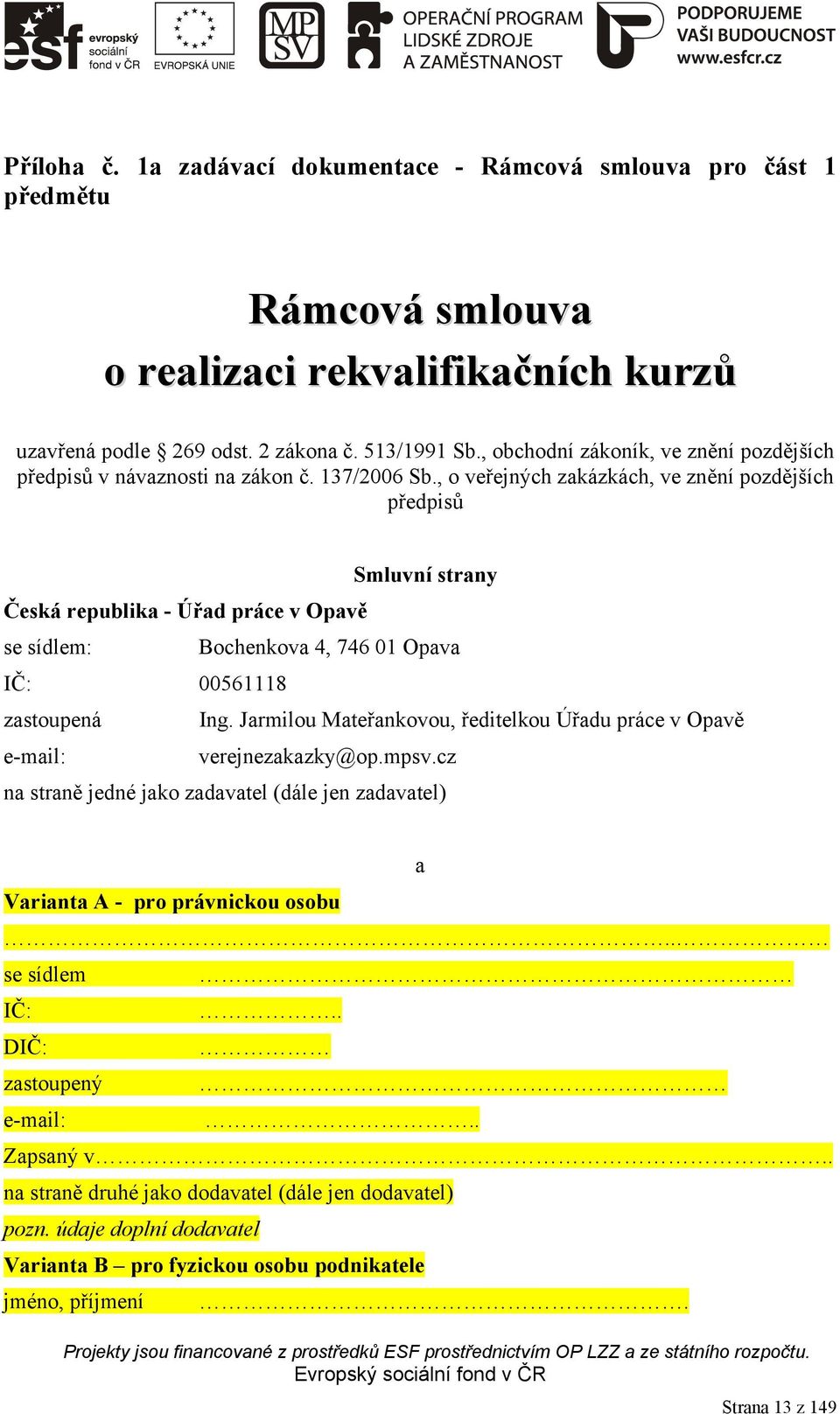 , o veřejných zakázkách, ve znění pozdějších předpisů Smluvní strany Česká republika - Úřad práce v Opavě se sídlem: Bochenkova 4, 746 01 Opava IČ: 00561118 zastoupená Ing.