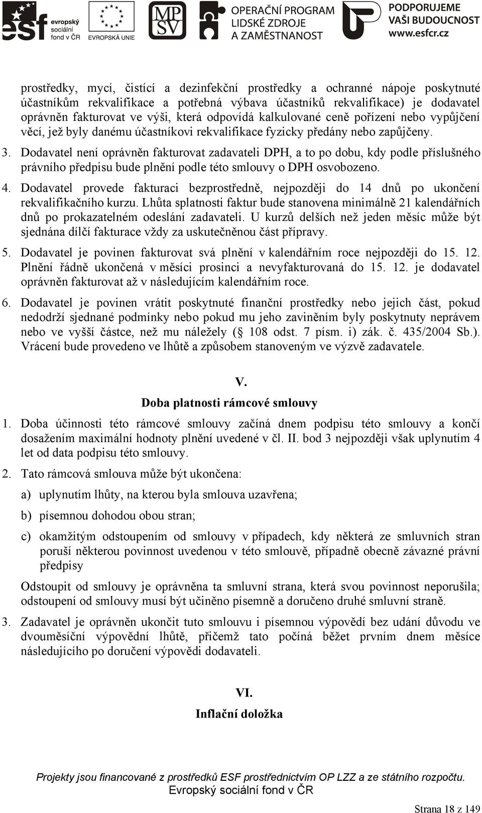 Dodavatel není oprávněn fakturovat zadavateli DPH, a to po dobu, kdy podle příslušného právního předpisu bude plnění podle této smlouvy o DPH osvobozeno. 4.