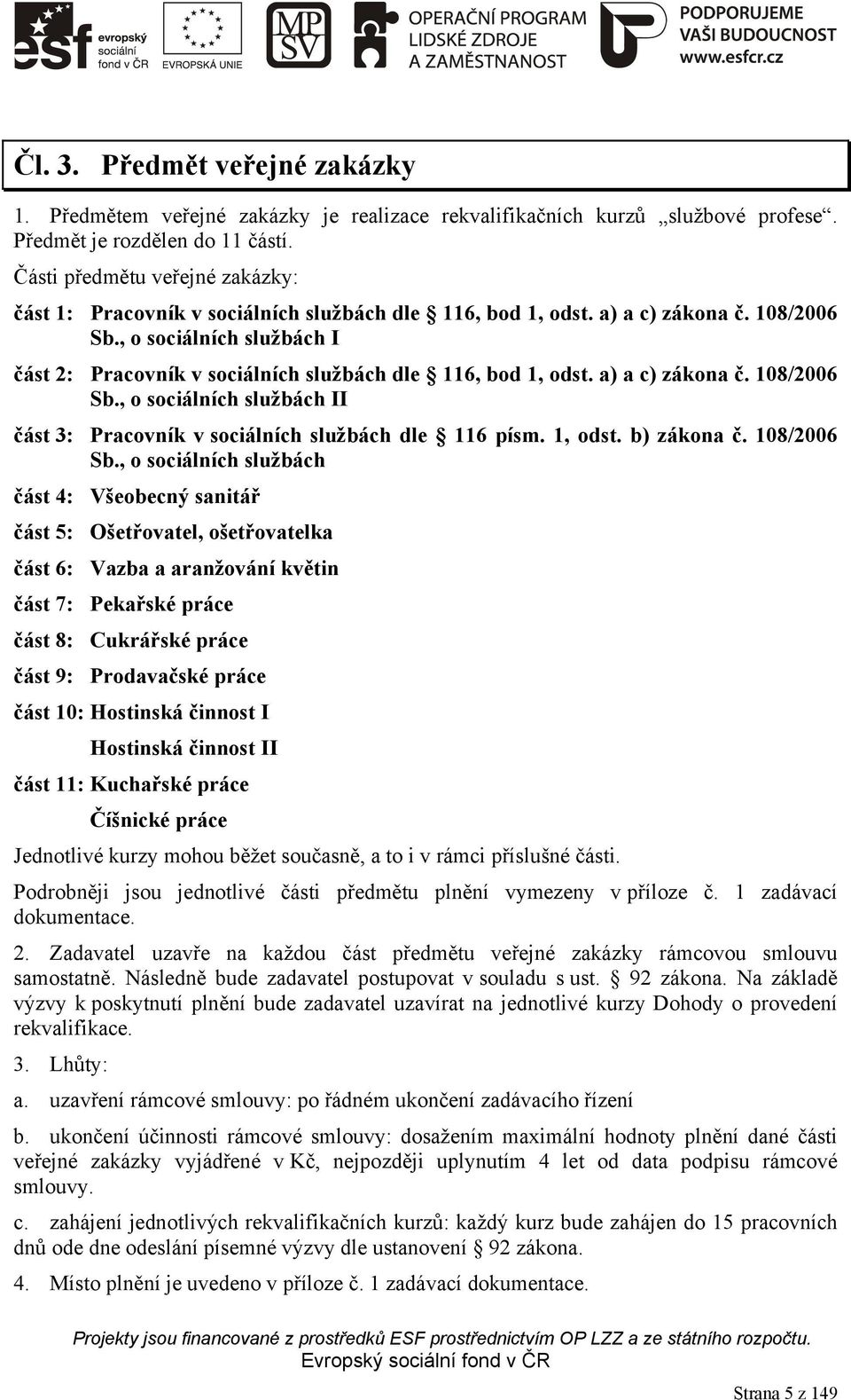 , o sociálních službách I část 2: Pracovník v sociálních službách dle 116, bod 1, odst. a) a c) zákona č. 108/2006 Sb., o sociálních službách II část 3: Pracovník v sociálních službách dle 116 písm.