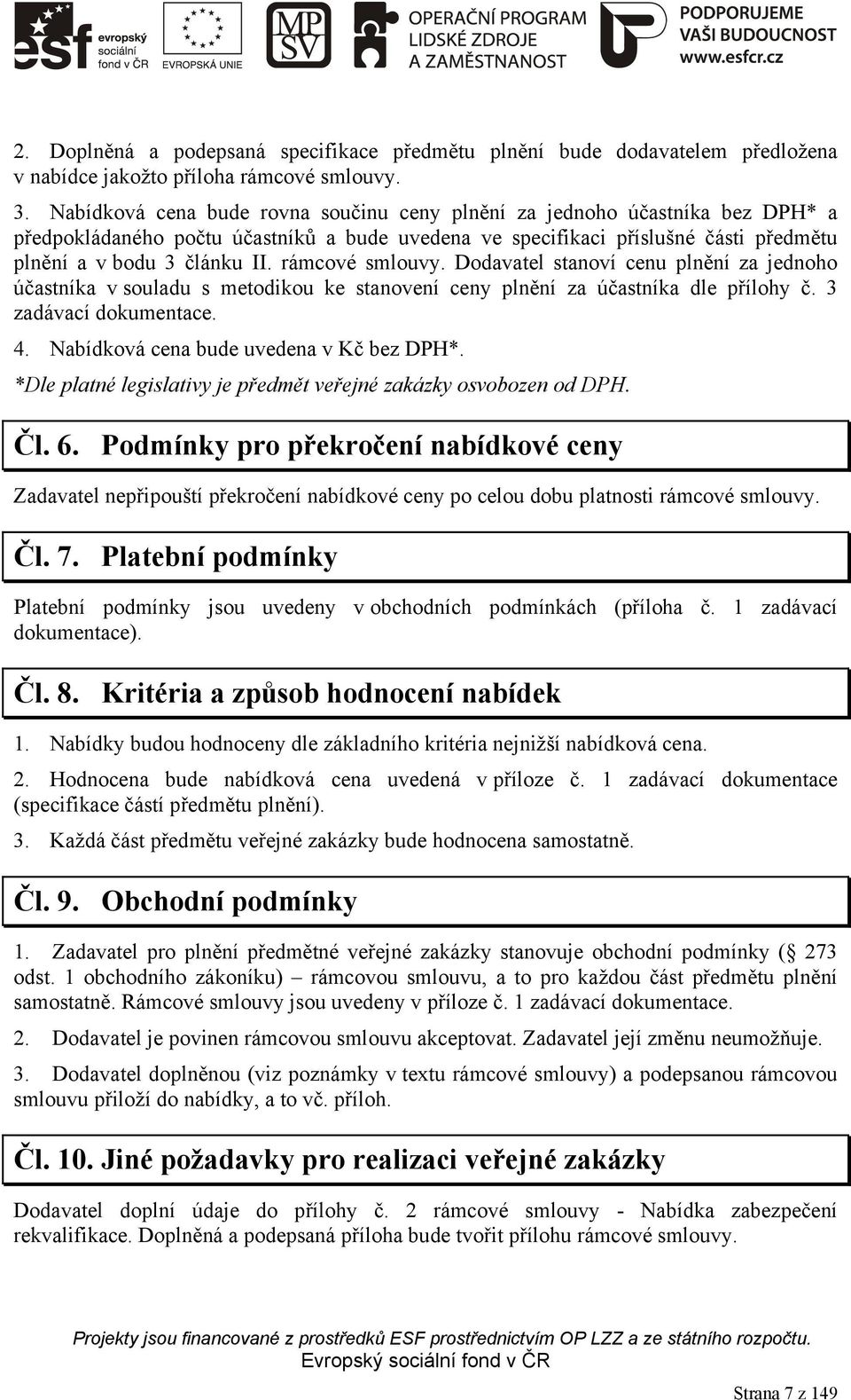 rámcové smlouvy. Dodavatel stanoví cenu plnění za jednoho účastníka v souladu s metodikou ke stanovení ceny plnění za účastníka dle přílohy č. 3 zadávací dokumentace. 4.