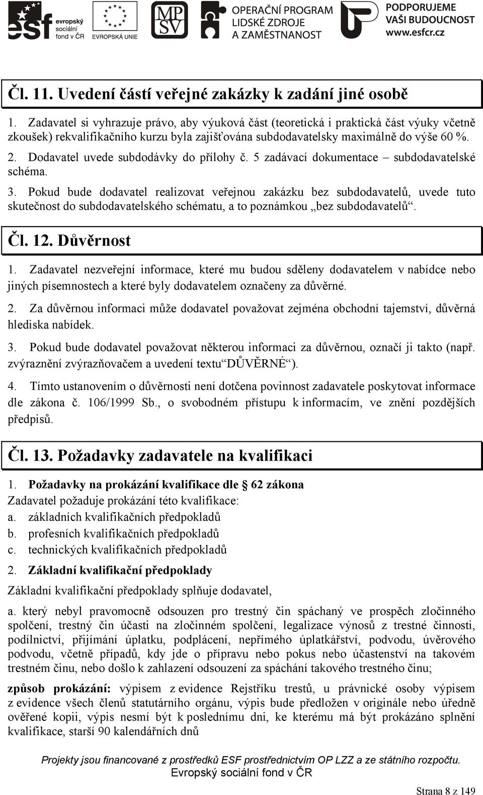 Dodavatel uvede subdodávky do přílohy č. 5 zadávací dokumentace subdodavatelské schéma. 3.