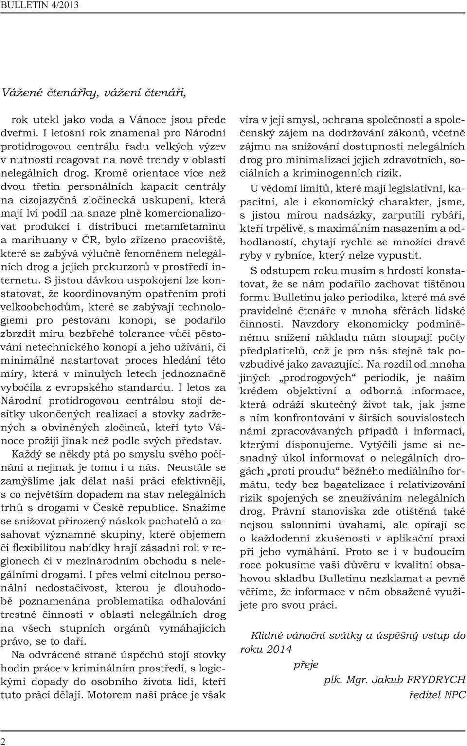 Kromě orientace více než dvou třetin personálních kapacit centrály na cizojazyčná zločinecká uskupení, která mají lví podíl na snaze plně komercionalizovat produkci i distribuci metamfetaminu a