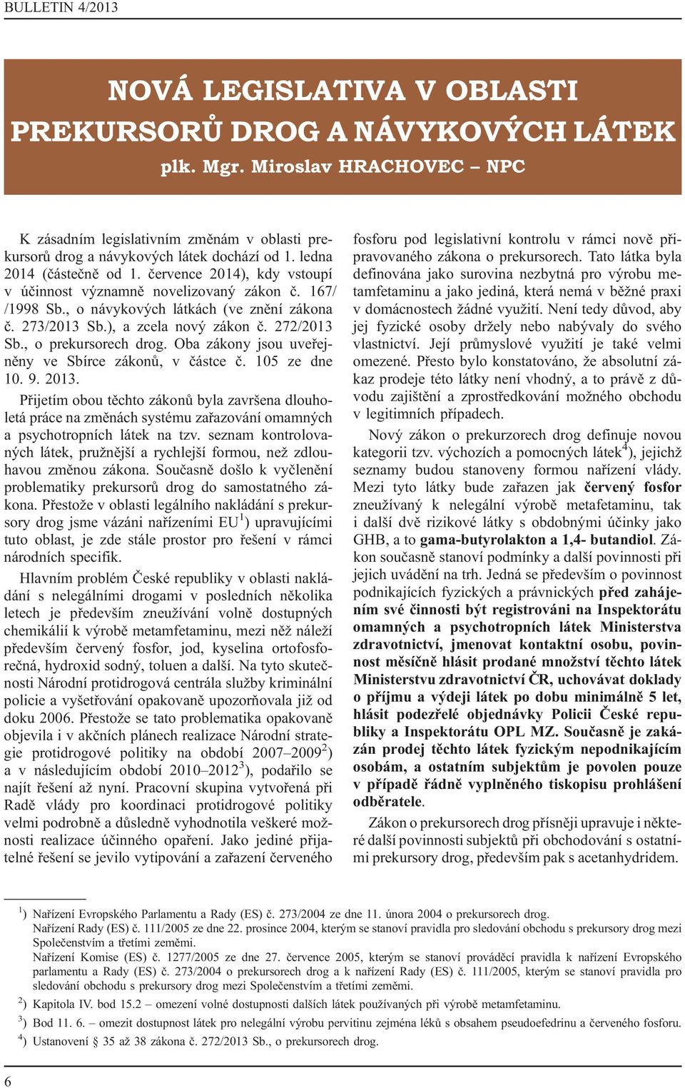 272/2013 Sb., o prekursorech drog. Oba zákony jsou uveřejněny ve Sbírce zákonů, v částce č. 105 ze dne 10. 9. 2013.