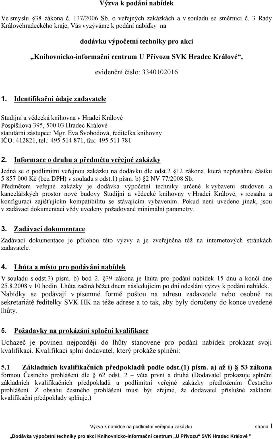 Identifikační údaje zadavatele Studijní a vědecká knihovna v Hradci Králové Pospíšilova 395, 500 03 Hradec Králové statutární zástupce: Mgr. Eva Svobodová, ředitelka knihovny IČO: 412821, tel.