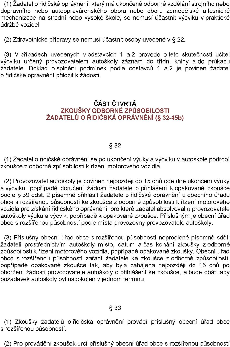 (3) V případech uvedených v odstavcích 1 a 2 provede o této skutečnosti učitel výcviku určený provozovatelem autoškoly záznam do třídní knihy a do průkazu žadatele.