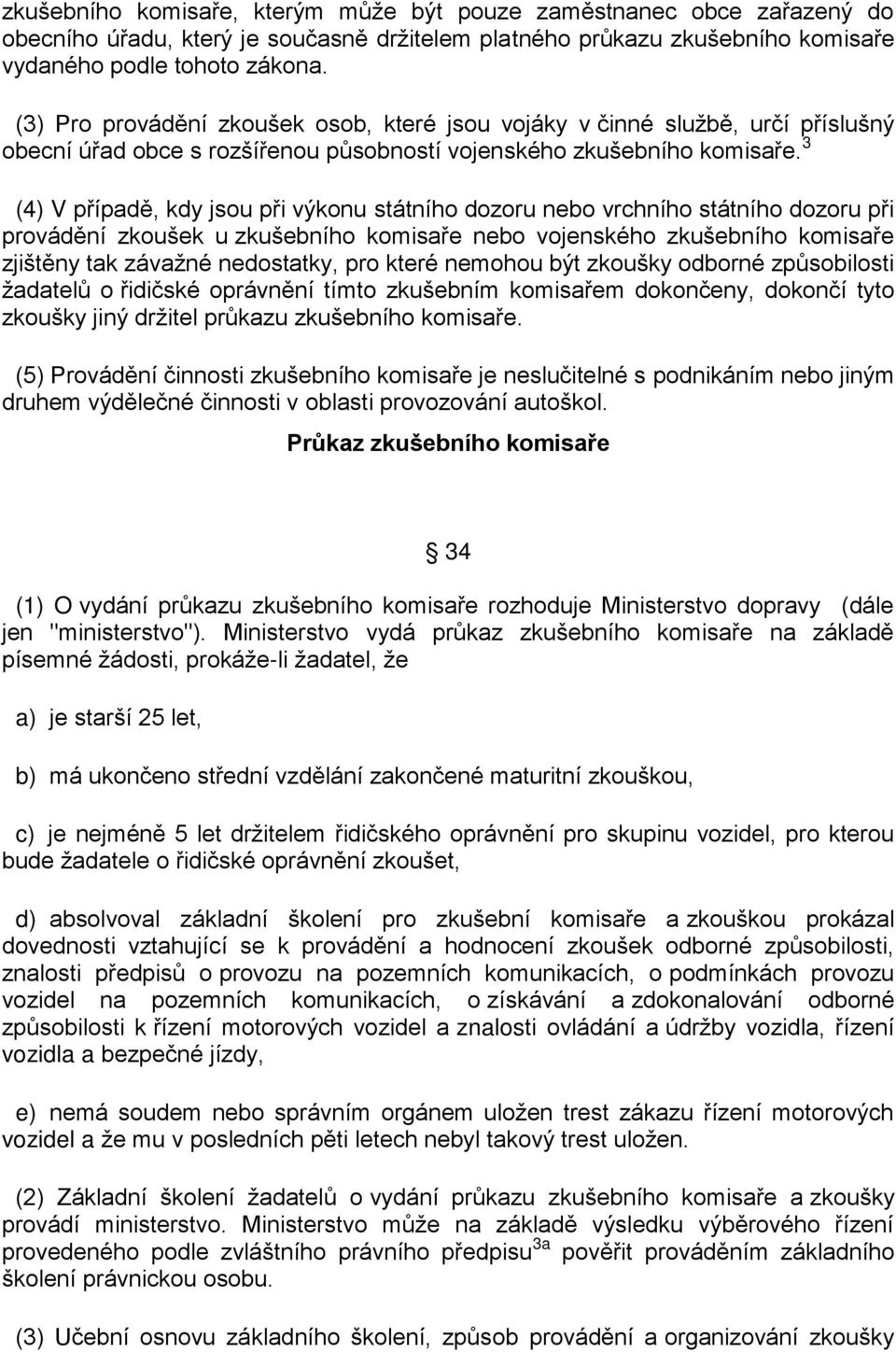 3 (4) V případě, kdy jsou při výkonu státního dozoru nebo vrchního státního dozoru při provádění zkoušek u zkušebního komisaře nebo vojenského zkušebního komisaře zjištěny tak závažné nedostatky, pro