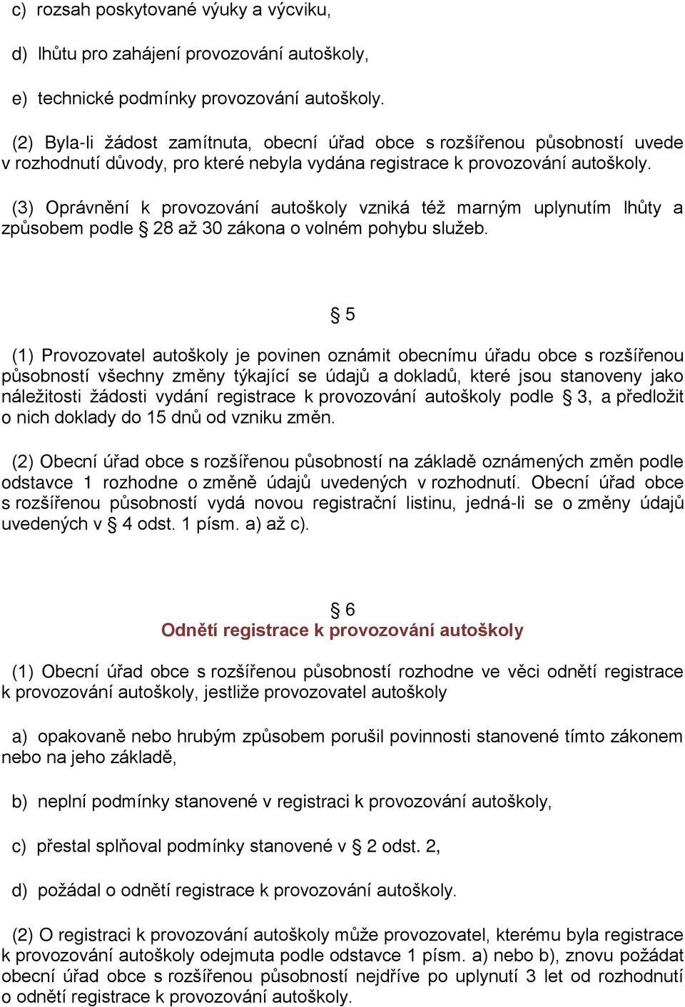 (3) Oprávnění k provozování autoškoly vzniká též marným uplynutím lhůty a způsobem podle 28 až 30 zákona o volném pohybu služeb.