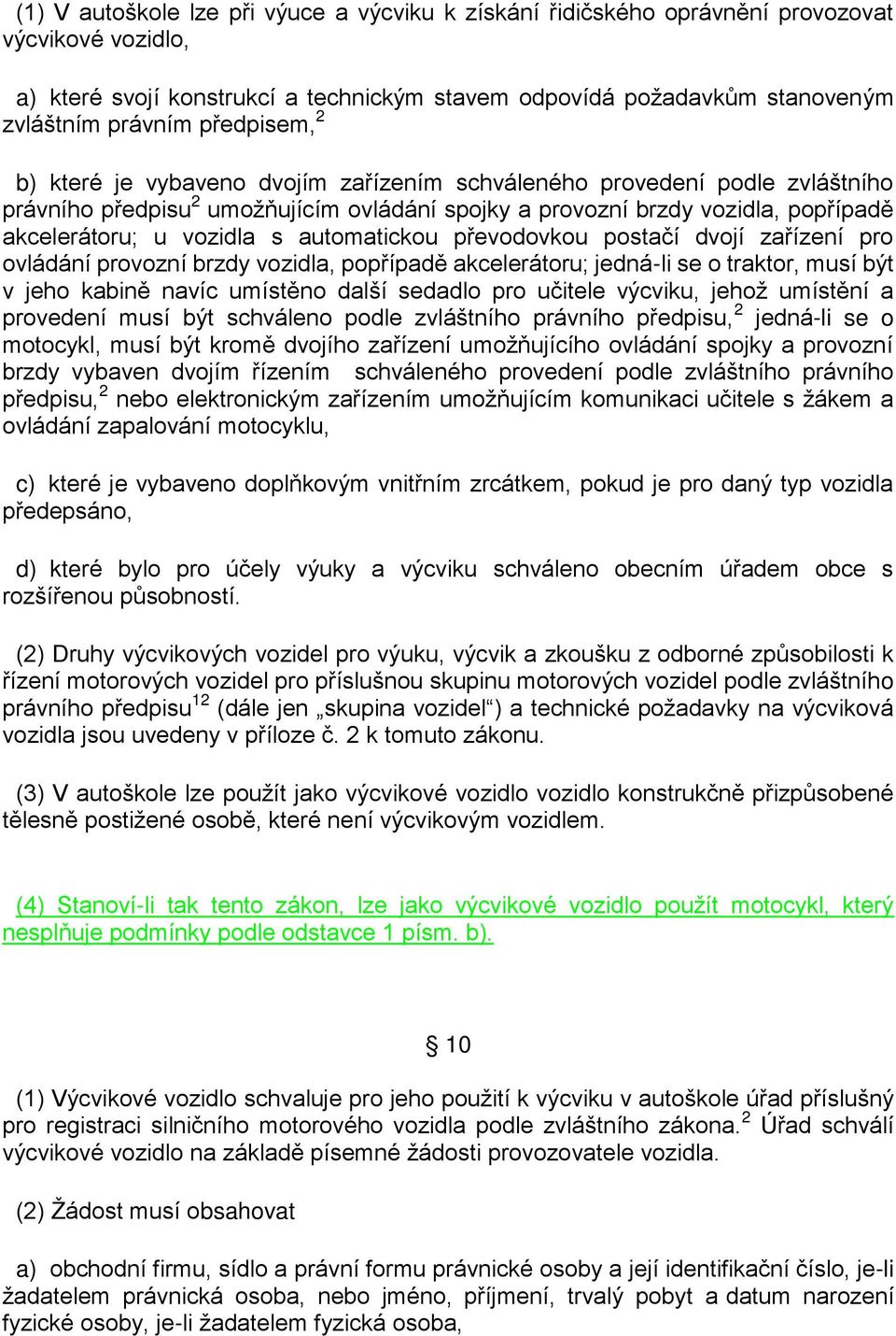 automatickou převodovkou postačí dvojí zařízení pro ovládání provozní brzdy vozidla, popřípadě akcelerátoru; jedná-li se o traktor, musí být v jeho kabině navíc umístěno další sedadlo pro učitele