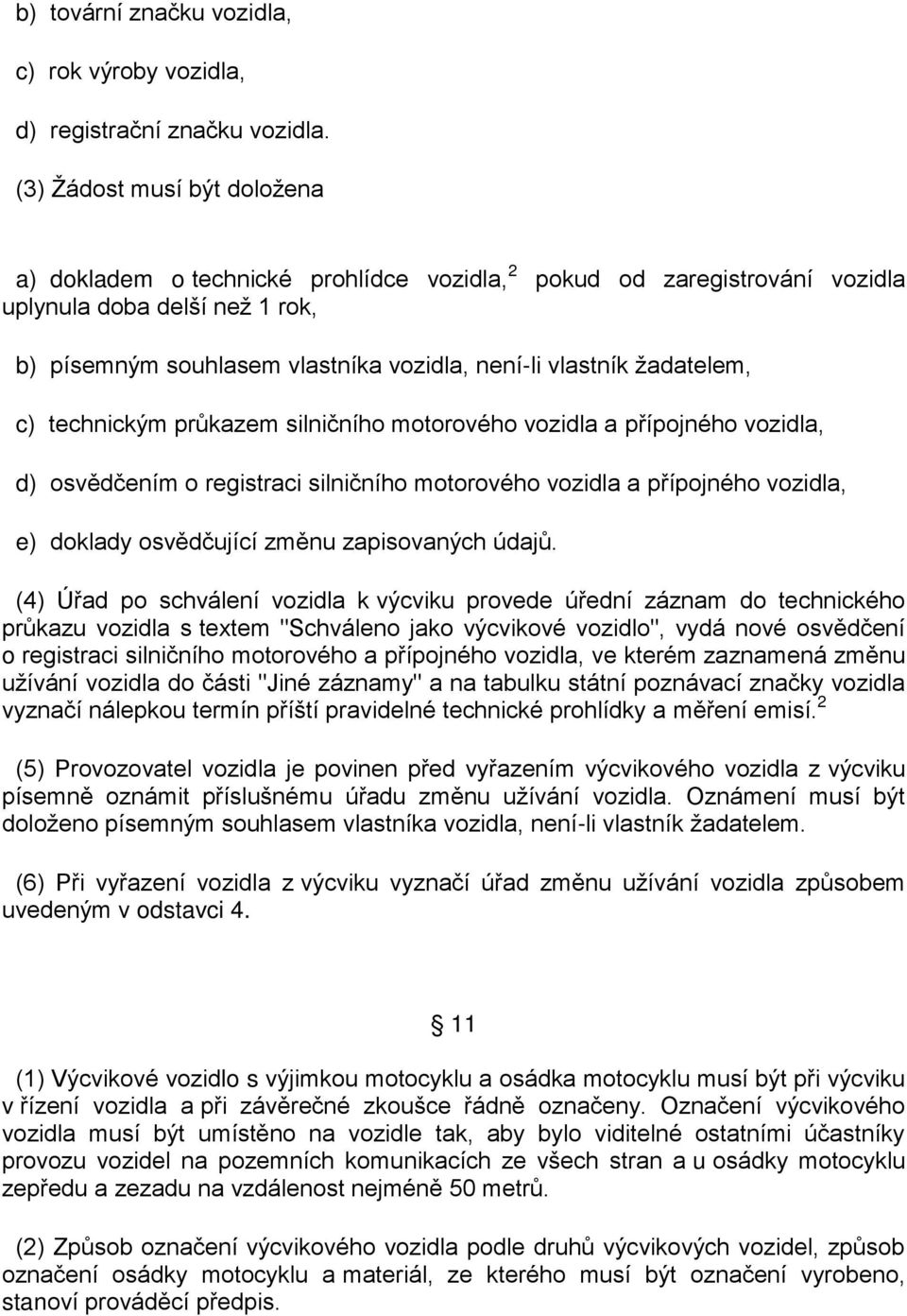 žadatelem, c) technickým průkazem silničního motorového vozidla a přípojného vozidla, d) osvědčením o registraci silničního motorového vozidla a přípojného vozidla, e) doklady osvědčující změnu