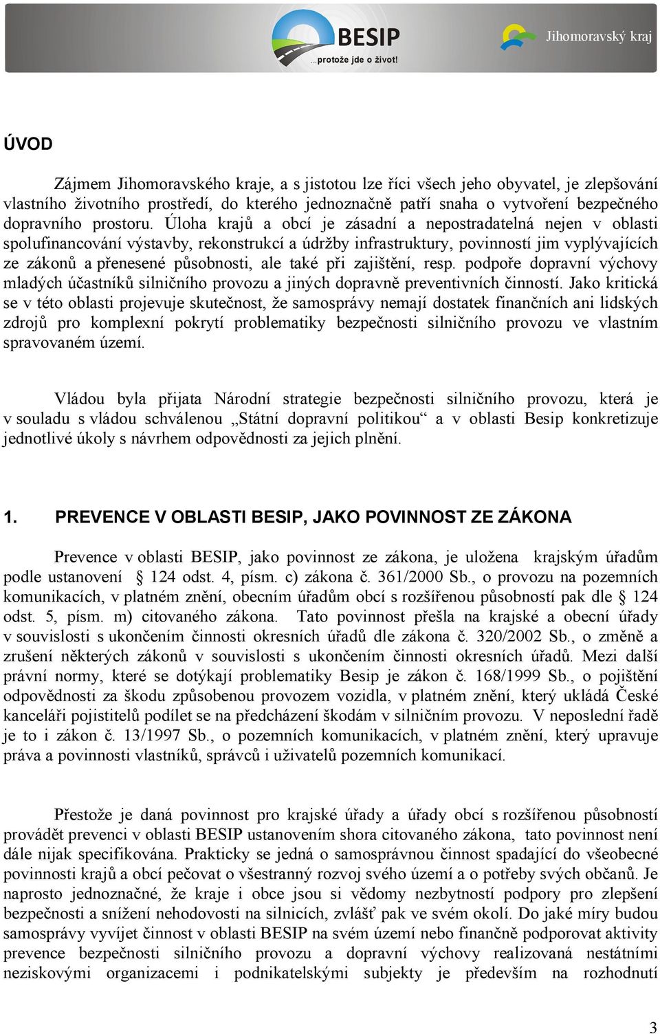 také při zajištění, resp. podpoře dopravní výchovy mladých účastníků silničního provozu a jiných dopravně preventivních činností.