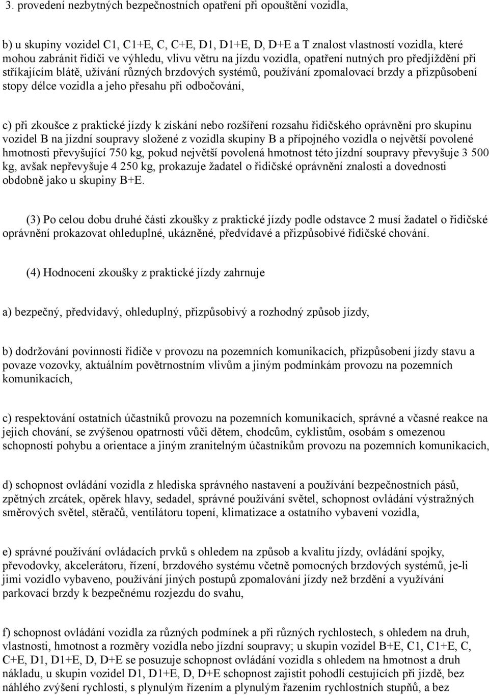 při odbočování, c) při zkoušce z praktické jízdy k získání nebo rozšíření rozsahu řidičského oprávnění pro skupinu vozidel B na jízdní soupravy složené z vozidla skupiny B a přípojného vozidla o