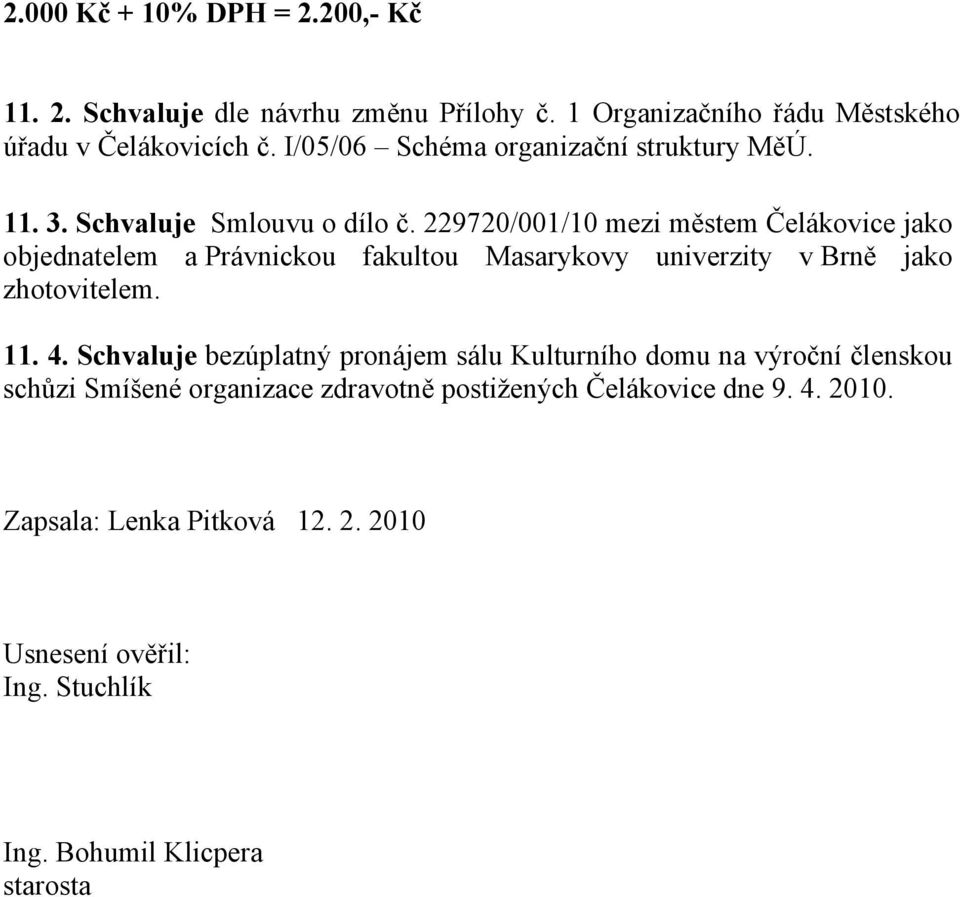 229720/001/10 mezi městem Čelákovice jako objednatelem a Právnickou fakultou Masarykovy univerzity v Brně jako zhotovitelem. 11. 4.