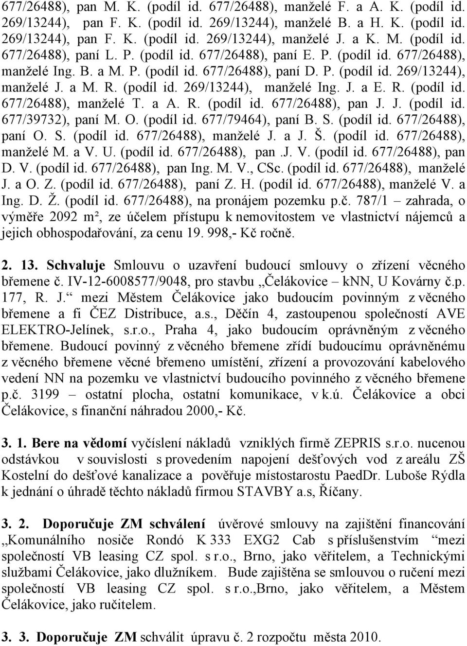 (podíl id. 269/13244), manželé Ing. J. a E. R. (podíl id. 677/26488), manželé T. a A. R. (podíl id. 677/26488), pan J. J. (podíl id. 677/39732), paní M. O. (podíl id. 677/79464), paní B. S. (podíl id. 677/26488), paní O.