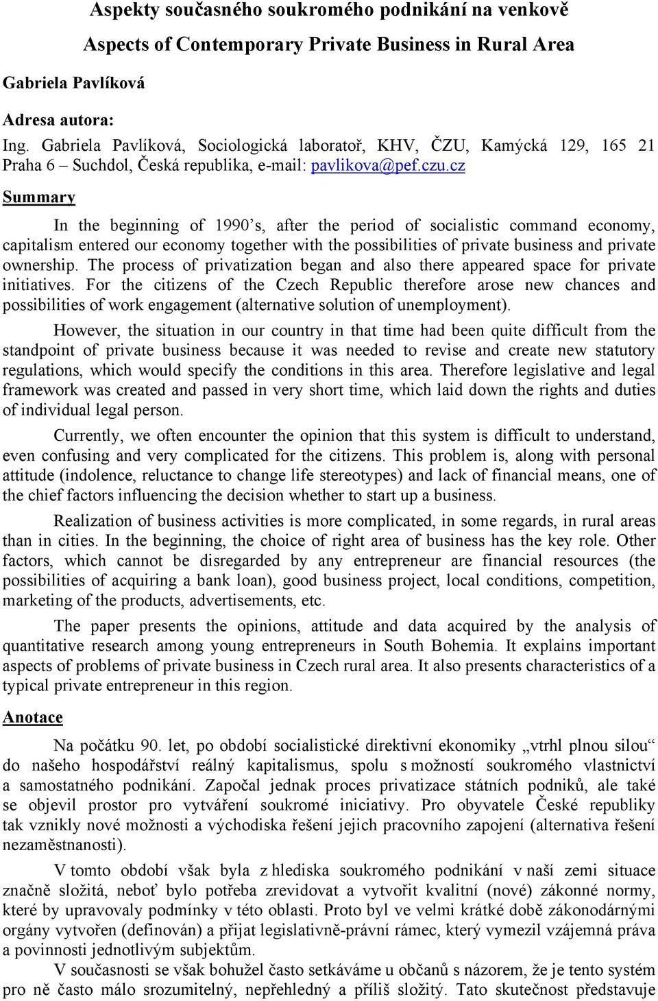 cz Summary In the beginning of 1990 s, after the period of socialistic command economy, capitalism entered our economy together with the possibilities of private business and private ownership.