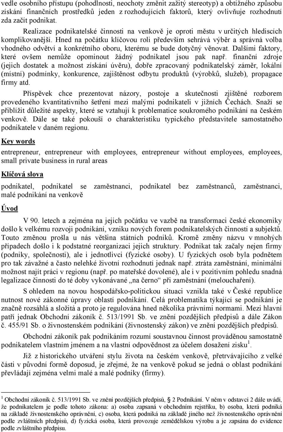 Hned na počátku klíčovou roli především sehrává výběr a správná volba vhodného odvětví a konkrétního oboru, kterému se bude dotyčný věnovat.