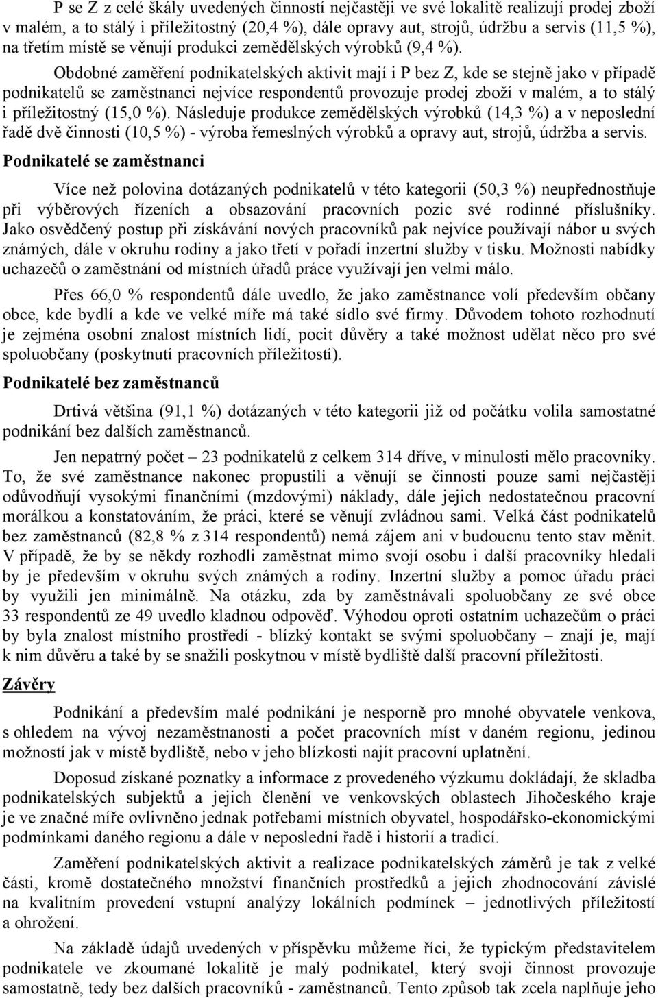 Obdobné zaměření podnikatelských aktivit mají i P bez Z, kde se stejně jako v případě podnikatelů se zaměstnanci nejvíce respondentů provozuje prodej zboží v malém, a to stálý i příležitostný (15,0