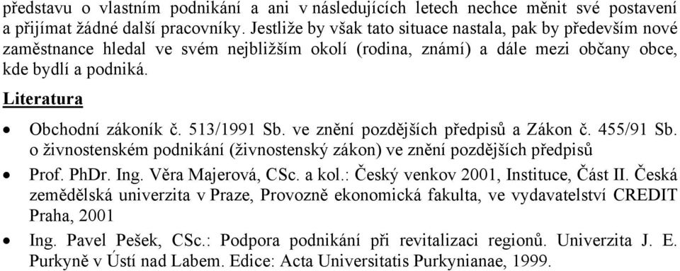 513/1991 Sb. ve znění pozdějších předpisů a Zákon č. 455/91 Sb. o živnostenském podnikání (živnostenský zákon) ve znění pozdějších předpisů Prof. PhDr. Ing. Věra Majerová, CSc. a kol.