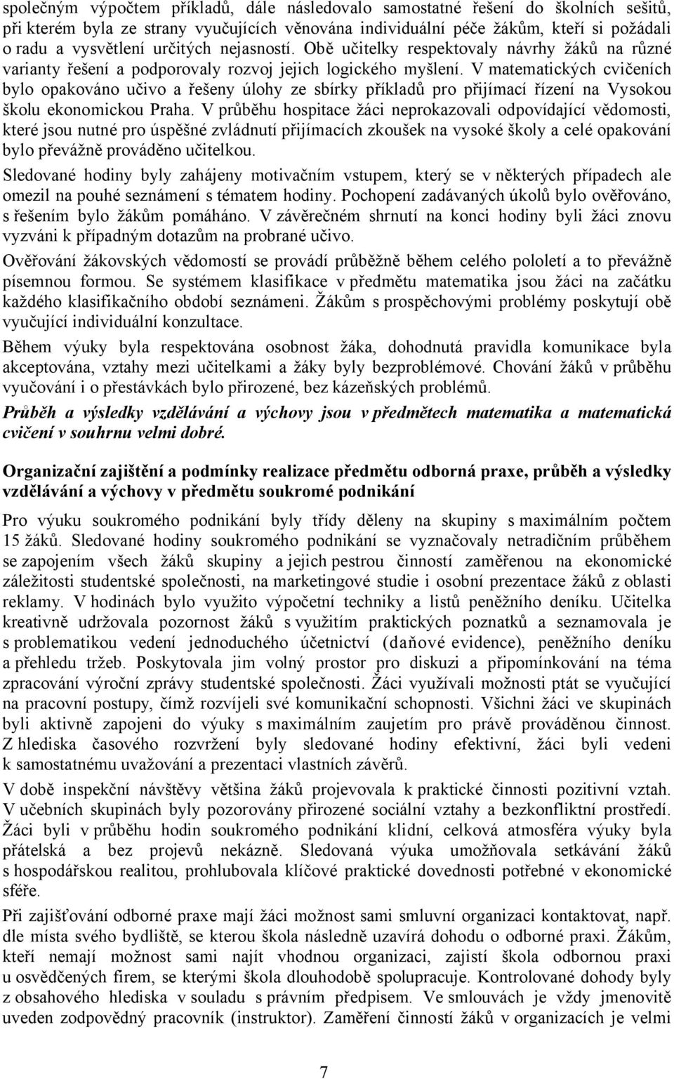 V matematických cvičeních bylo opakováno učivo a řešeny úlohy ze sbírky příkladů pro přijímací řízení na Vysokou školu ekonomickou Praha.