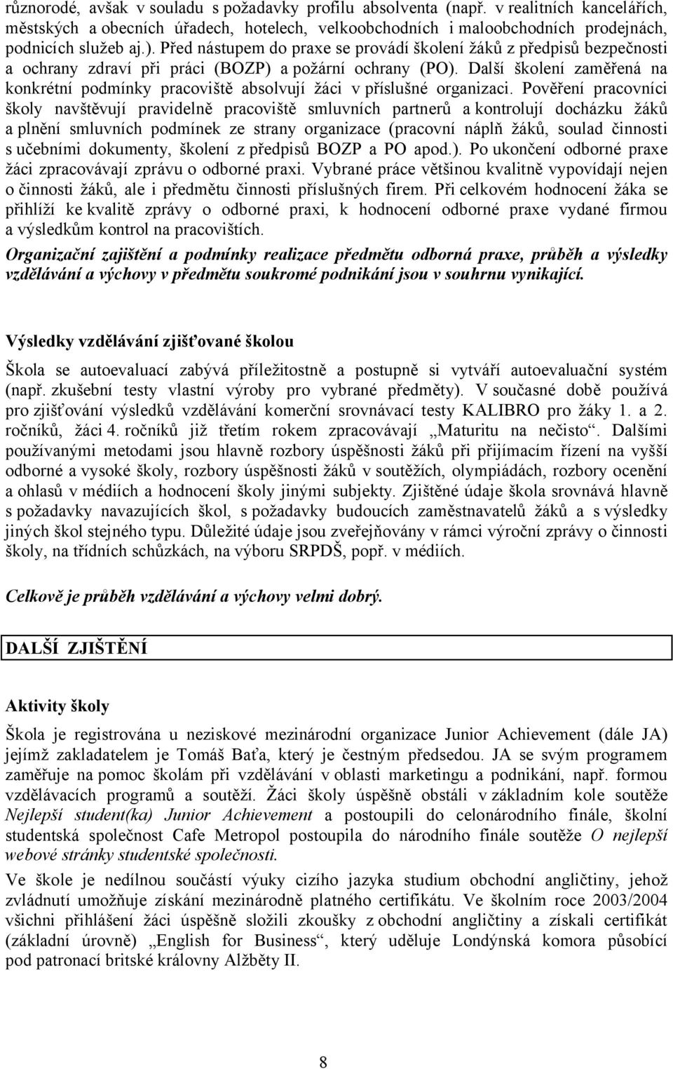 Další školení zaměřená na konkrétní podmínky pracoviště absolvují žáci v příslušné organizaci.