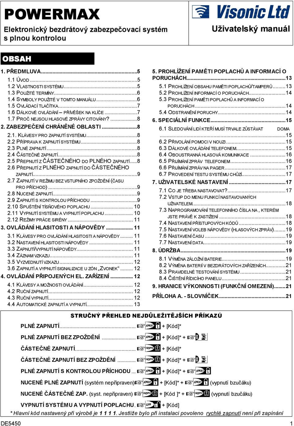 ..8 2.2 PŘÍPRAVA K ZAPNUTÍ SYSTÉMU...8 2.3 PLNÉ ZAPNUTÍ...8 2.4 ČÁSTEČNÉ ZAPNUTÍ...8 2.5 PŘEPNUTÍ Z ČÁSTEČNÉHO DO PLNÉHO ZAPNUTÍ...8 2.6 PŘEPNUTÍ Z PLNÉHO ZAPNUTÍ DO ČÁSTEČNÉHO ZAPNUTÍ...9 2.