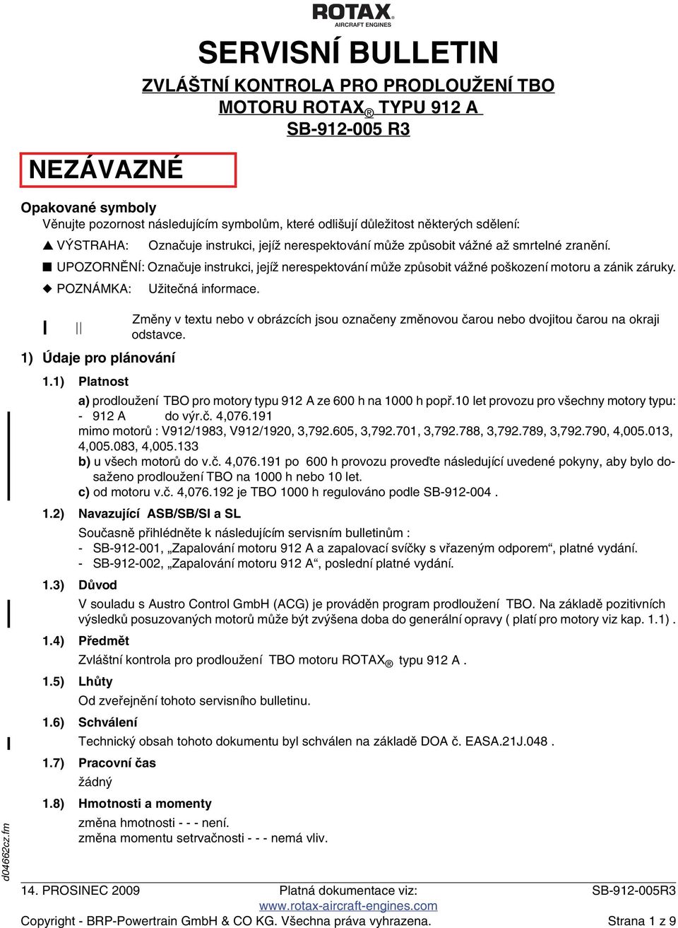 UPOZORNĚNÍ: Označuje instrukci, jejíž nerespektování může způsobit vážné poškození motoru a zánik záruky. POZNÁMKA: Užitečná informace.