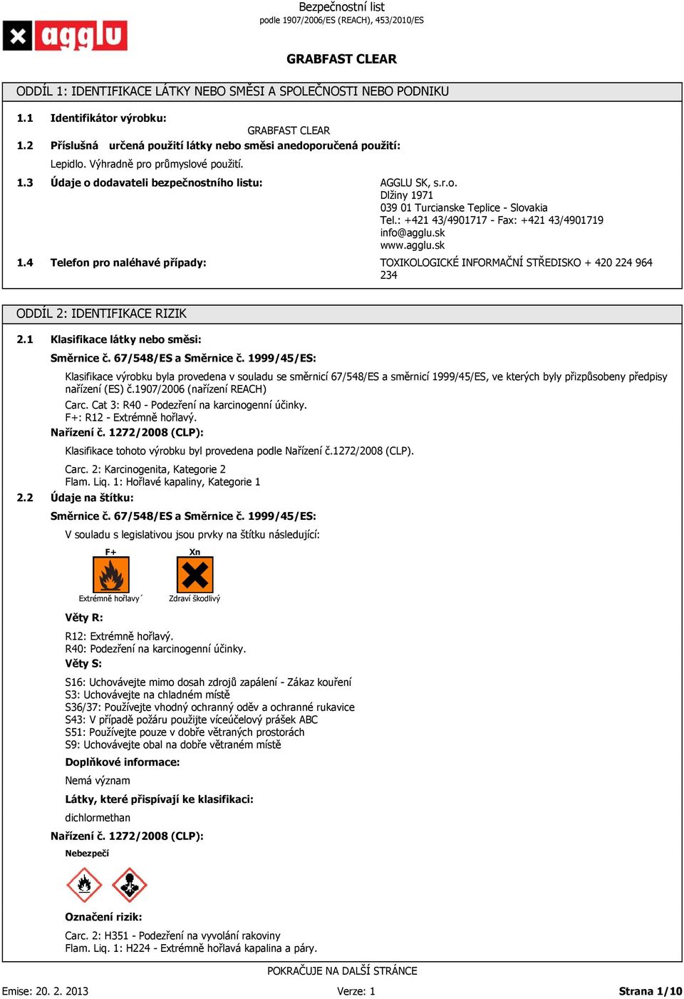 : +421 4/4901717 - Fax: +421 4/4901719 info@agglu.sk www.agglu.sk TOXIKOLOGICKÉ INFORMAČNÍ STŘEDISKO + 420 224 964 24 ODDÍL 2: IDENTIFIKACE RIZIK 2.1 Klasifikace látky nebo směsi: Směrnice č.