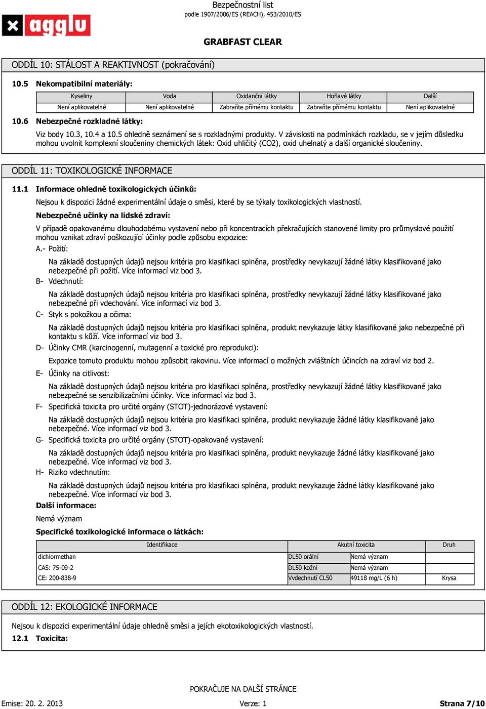 6 Nebezpečné rozkladné látky: Viz body 10., 10.4 a 10.5 ohledně seznámení se s rozkladnými produkty.