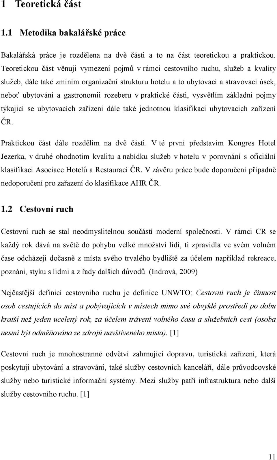 rozeberu v praktické části, vysvětlím základní pojmy týkající se ubytovacích zařízení dále také jednotnou klasifikací ubytovacích zařízení ČR. Praktickou část dále rozdělím na dvě části.