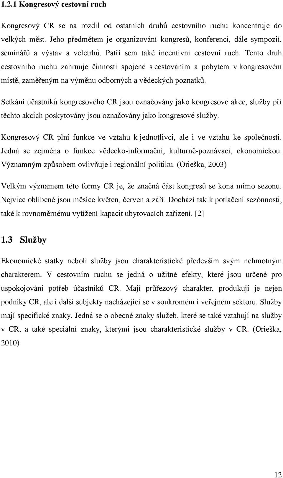 Tento druh cestovního ruchu zahrnuje činnosti spojené s cestováním a pobytem v kongresovém místě, zaměřeným na výměnu odborných a vědeckých poznatků.