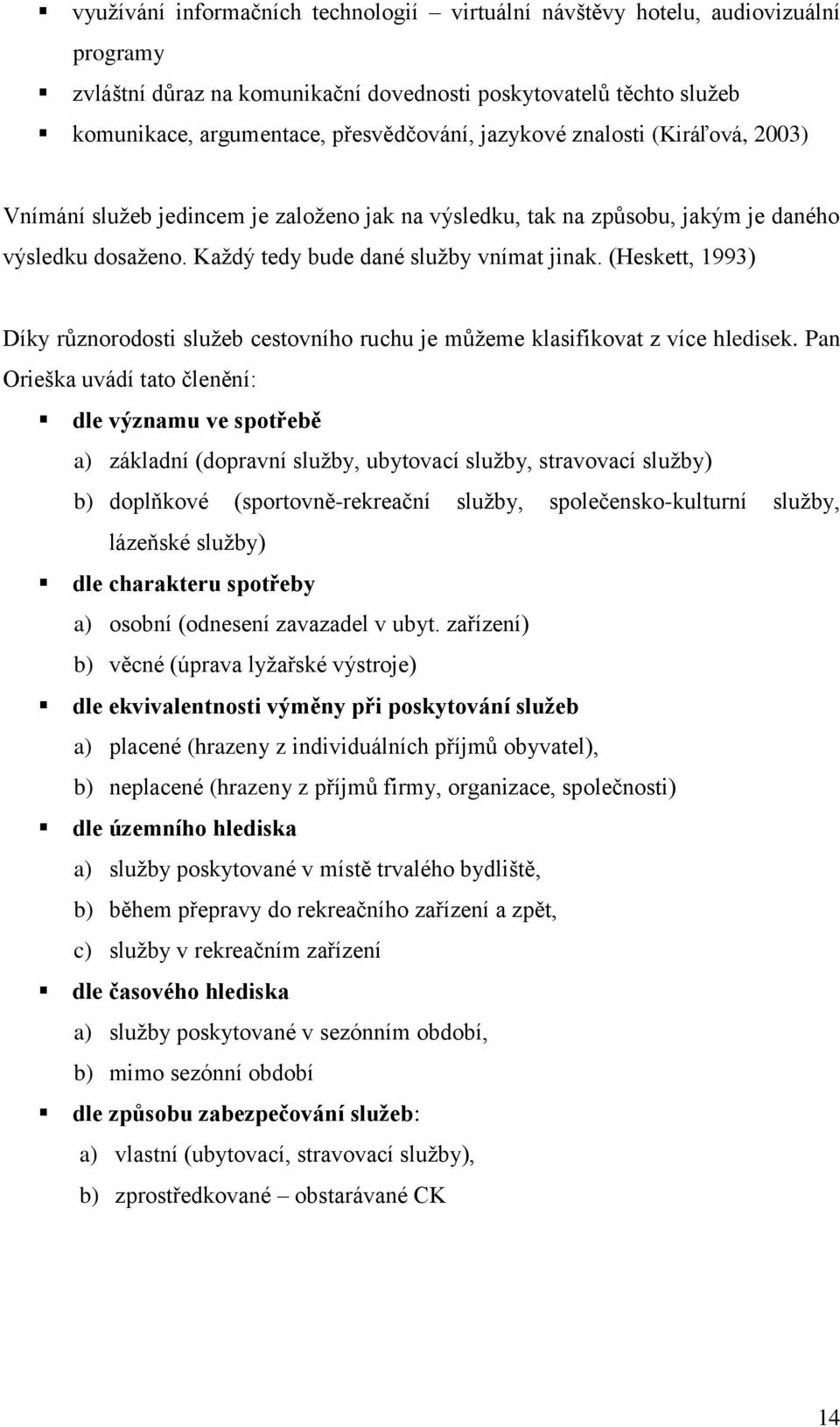 (Heskett, 1993) Díky různorodosti služeb cestovního ruchu je můžeme klasifikovat z více hledisek.