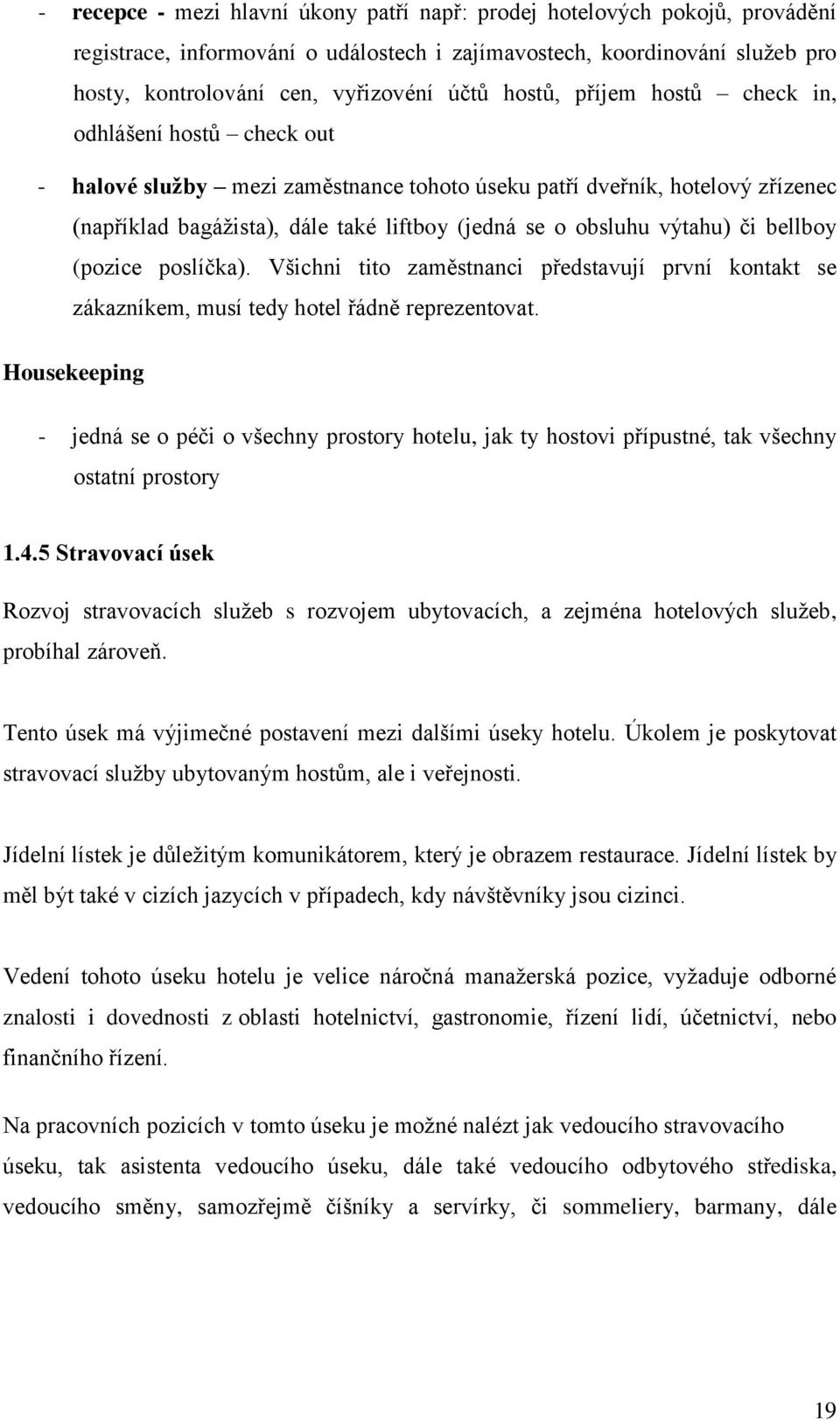 výtahu) či bellboy (pozice poslíčka). Všichni tito zaměstnanci představují první kontakt se zákazníkem, musí tedy hotel řádně reprezentovat.