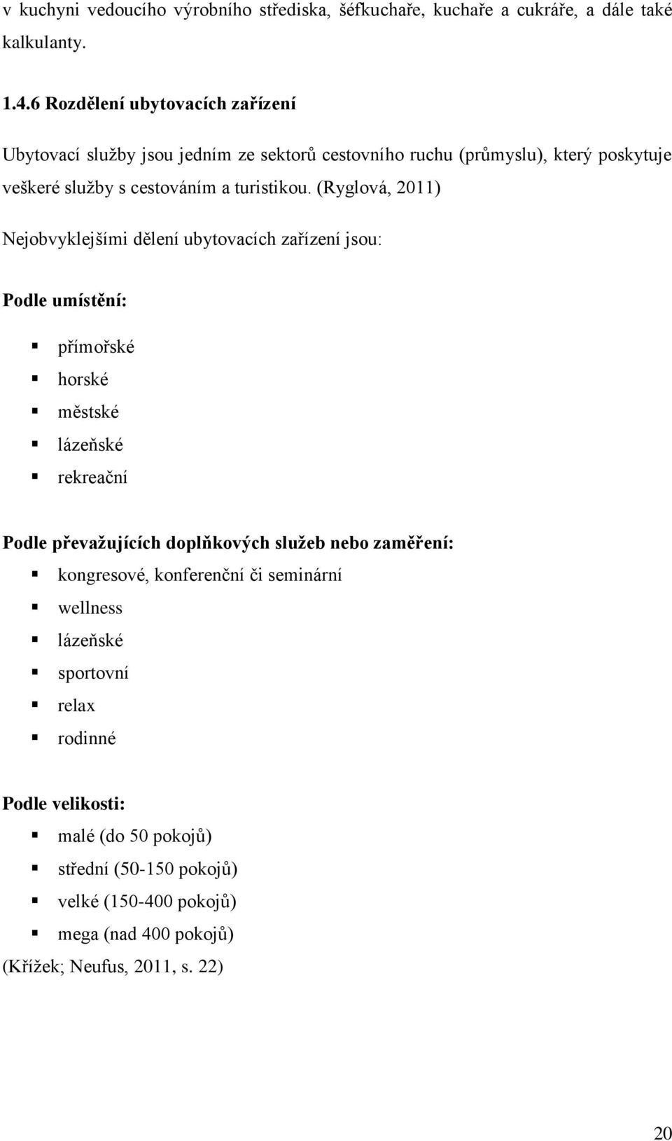 (Ryglová, 2011) Nejobvyklejšími dělení ubytovacích zařízení jsou: Podle umístění: přímořské horské městské lázeňské rekreační Podle převažujících doplňkových služeb