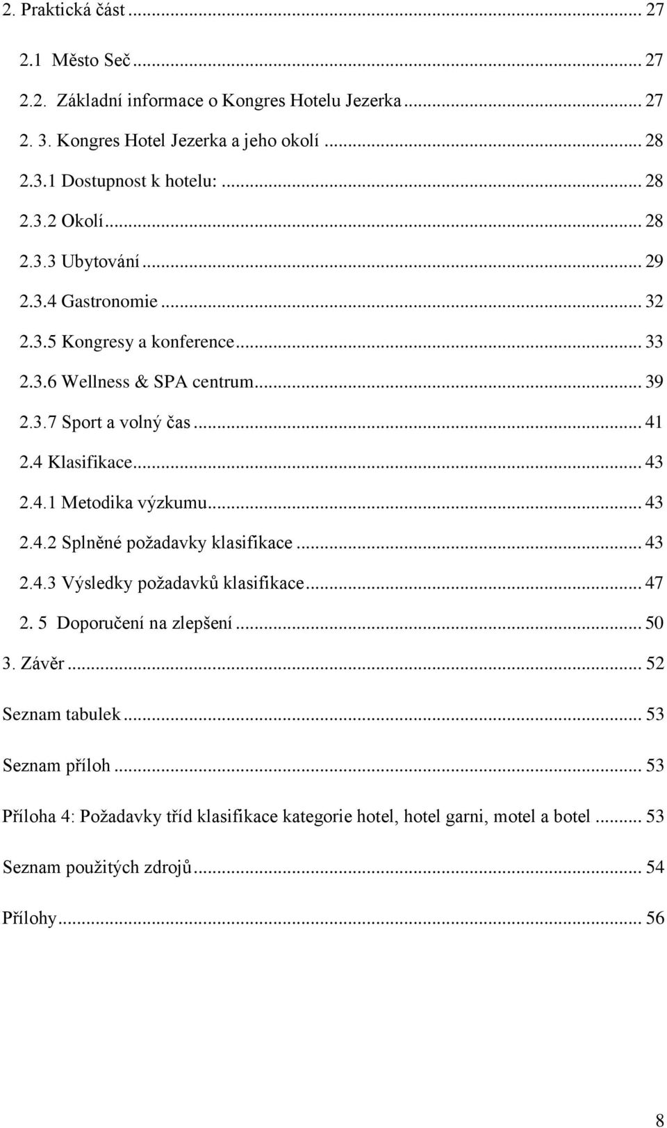 4 Klasifikace... 43 2.4.1 Metodika výzkumu... 43 2.4.2 Splněné požadavky klasifikace... 43 2.4.3 Výsledky požadavků klasifikace... 47 2. 5 Doporučení na zlepšení... 50 3.