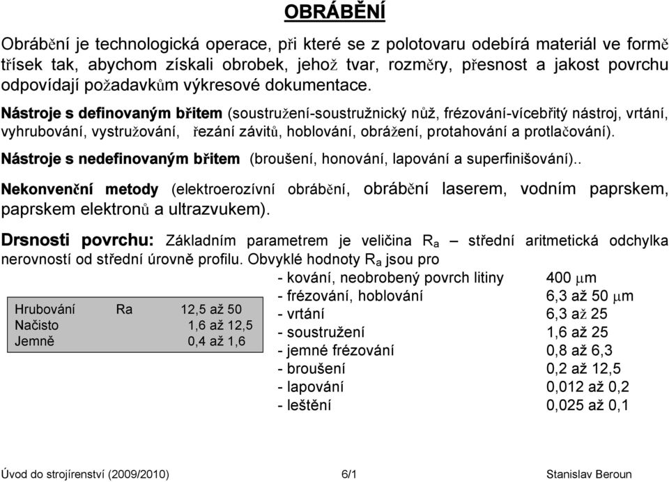 Nástroje s definovaným břitem (soustružení-soustružnický nůž, frézování-vícebřitý nástroj, vrtání, vyhrubování, vystružování, řezání závitů, hoblování, obrážení, protahování a protlačování).