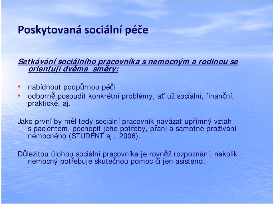 Jako první by měl tedy sociální pracovník navázat upřímný vztah s pacientem, pochopit jeho potřeby, přání a samotné