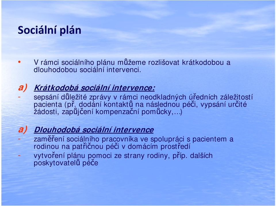 dodání kontaktů na následnou péči, vypsání určité žádosti, zapůjčení kompenzační pomůcky, ) a) Dlouhodobá sociální intervence -