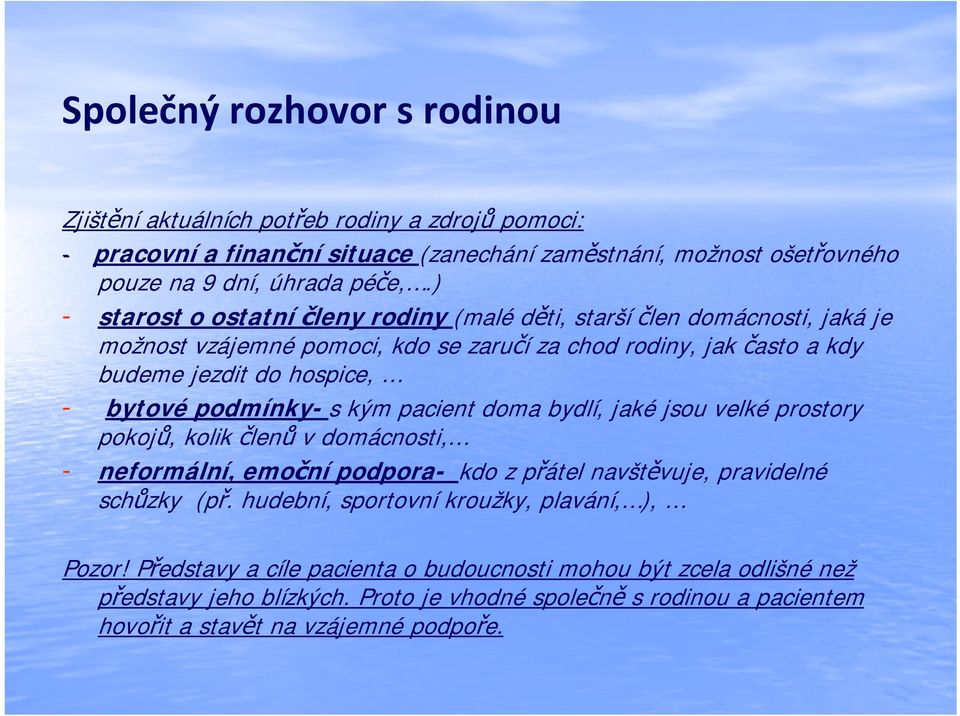 podmínky- s kým pacient doma bydlí, jaké jsou velké prostory pokojů, kolik členů v domácnosti, - neformální, emoční podpora- kdo z přátel navštěvuje, pravidelné schůzky (př.