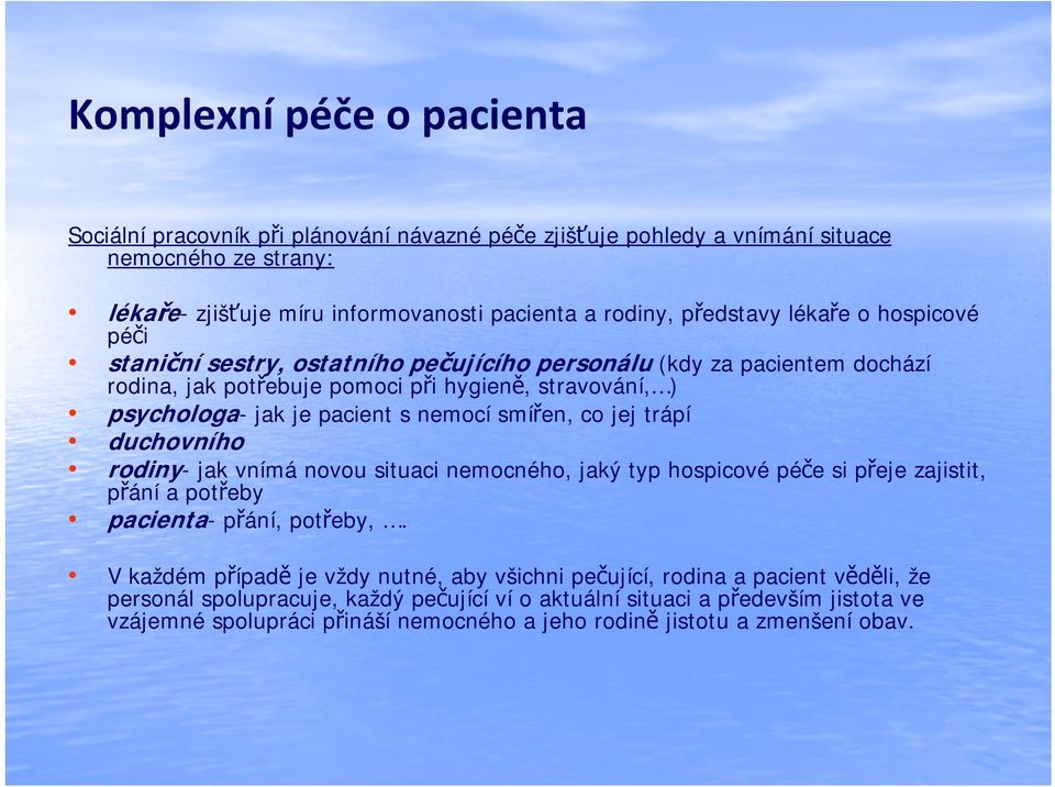 smířen, co jej trápí duchovního rodiny- jak vnímá novou situaci nemocného, jaký typ hospicové péče si přeje zajistit, přání a potřeby pacienta- přání, potřeby,.