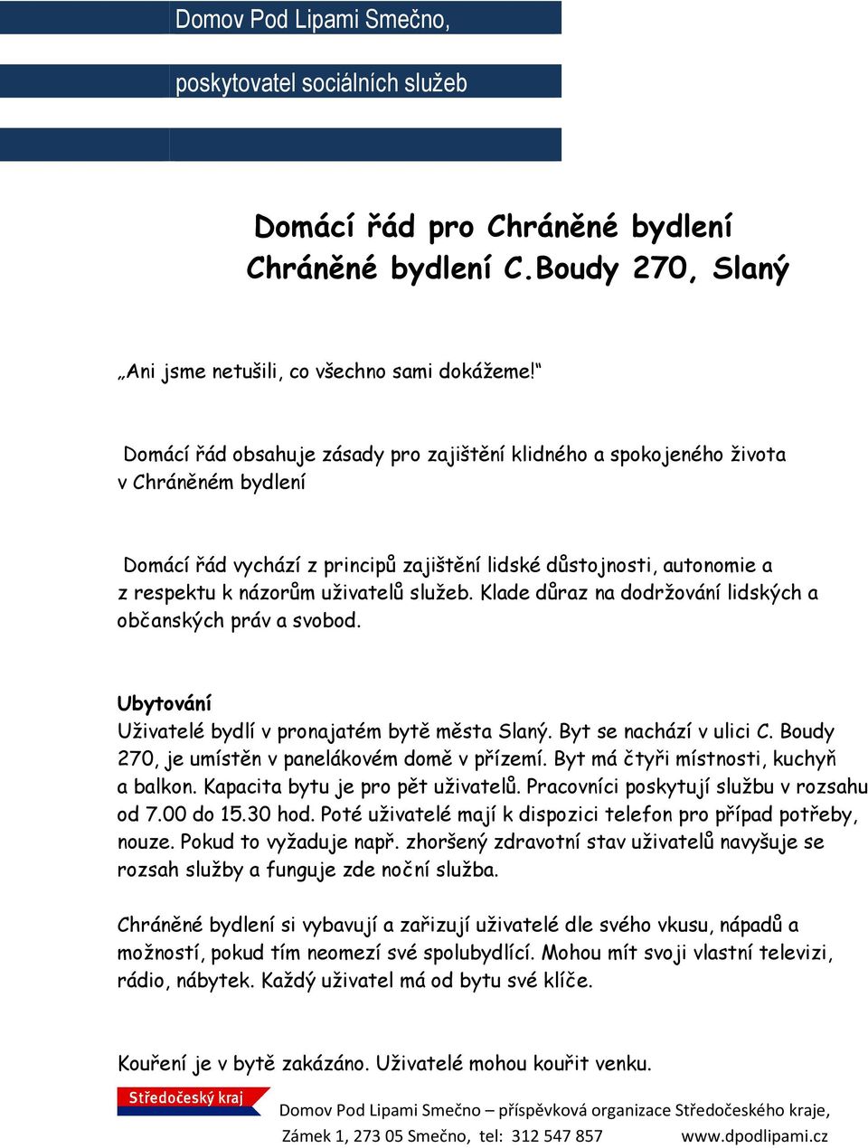 služeb. Klade důraz na dodržování lidských a občanských práv a svobod. Ubytování Uživatelé bydlí v pronajatém bytě města Slaný. Byt se nachází v ulici C.