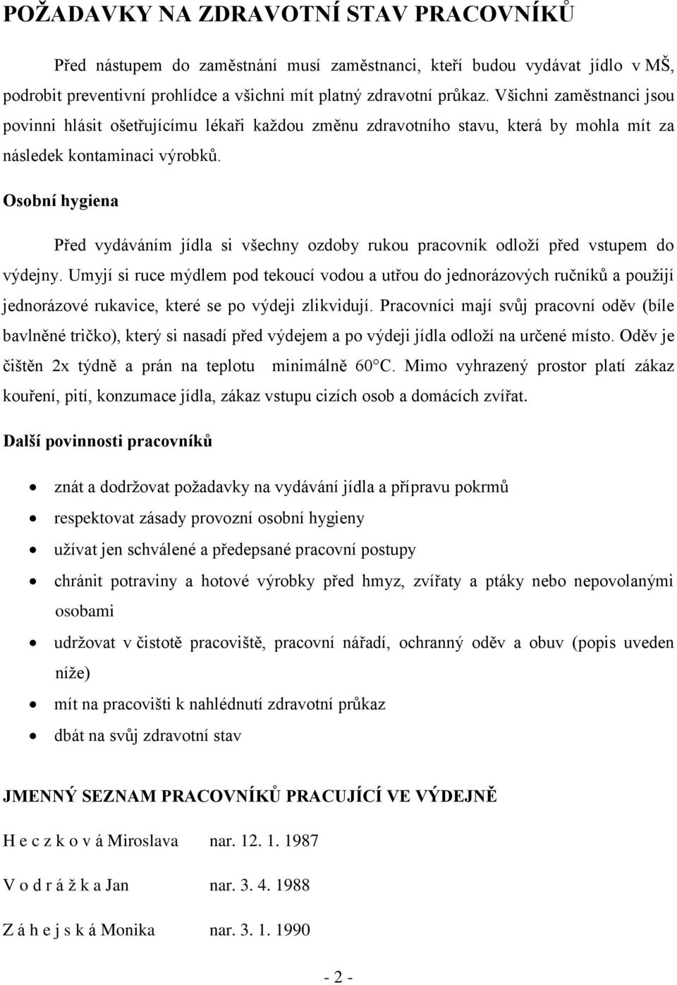 Osobní hygiena Před vydáváním jídla si všechny ozdoby rukou pracovník odloží před vstupem do výdejny.