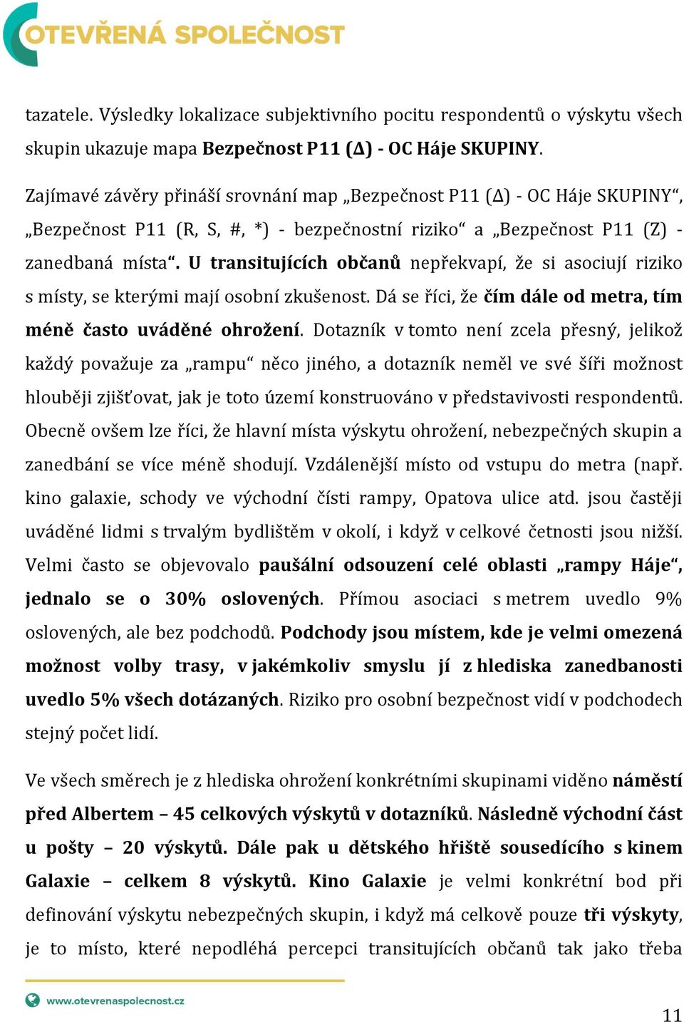 U transitujících občanů nepřekvapí, že si asociují riziko s místy, se kterými mají osobní zkušenost. Dá se říci, že čím dále od metra, tím méně často uváděné ohrožení.