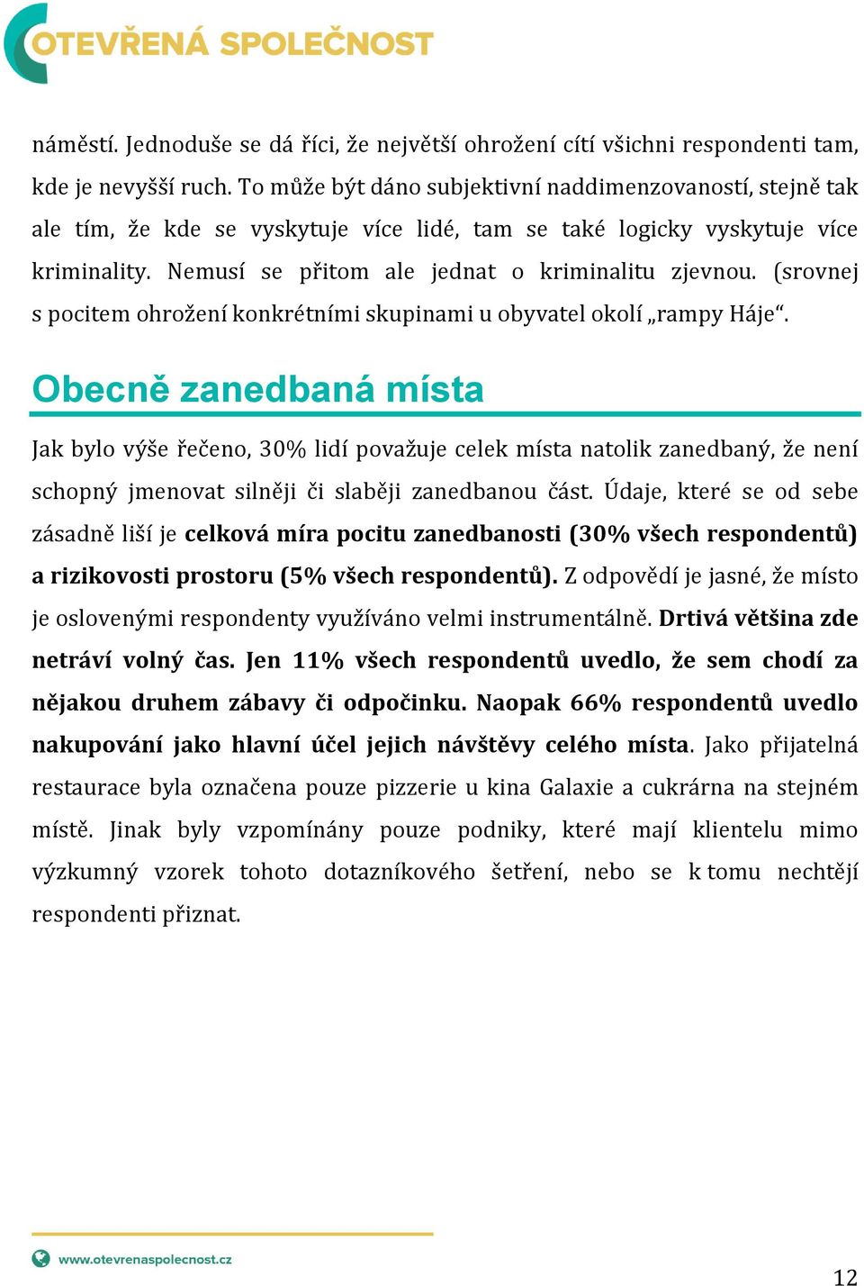 (srovnej s pocitem ohrožení konkrétními skupinami u obyvatel okolí rampy Háje.