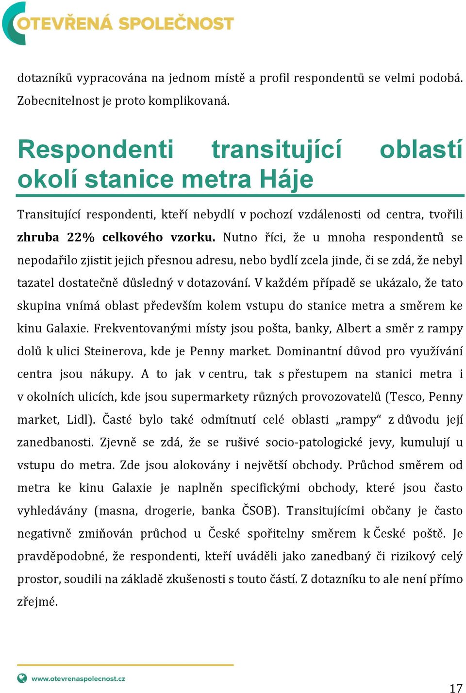 Nutno říci, že u mnoha respondentů se nepodařilo zjistit jejich přesnou adresu, nebo bydlí zcela jinde, či se zdá, že nebyl tazatel dostatečně důsledný v dotazování.