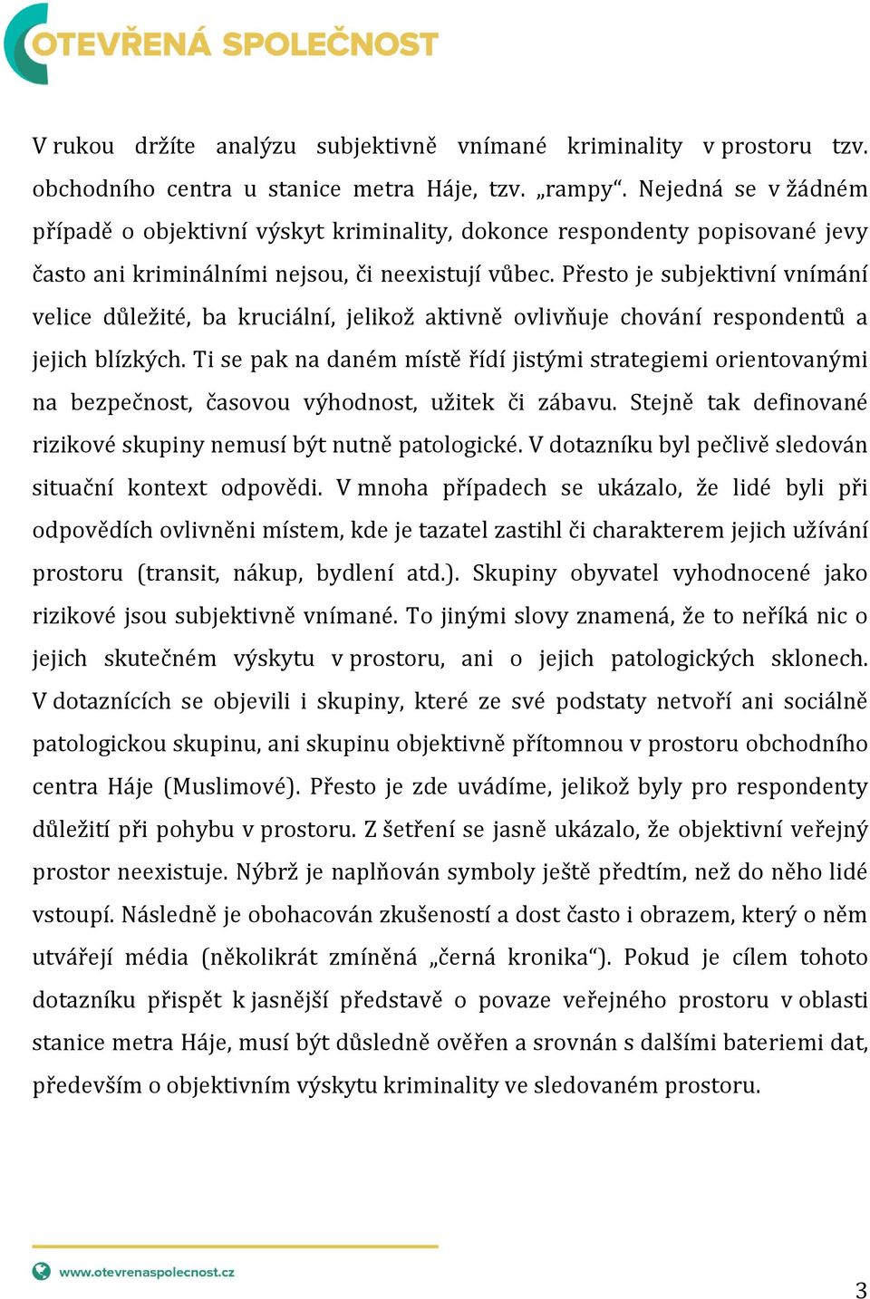 Přesto je subjektivní vnímání velice důležité, ba kruciální, jelikož aktivně ovlivňuje chování respondentů a jejich blízkých.