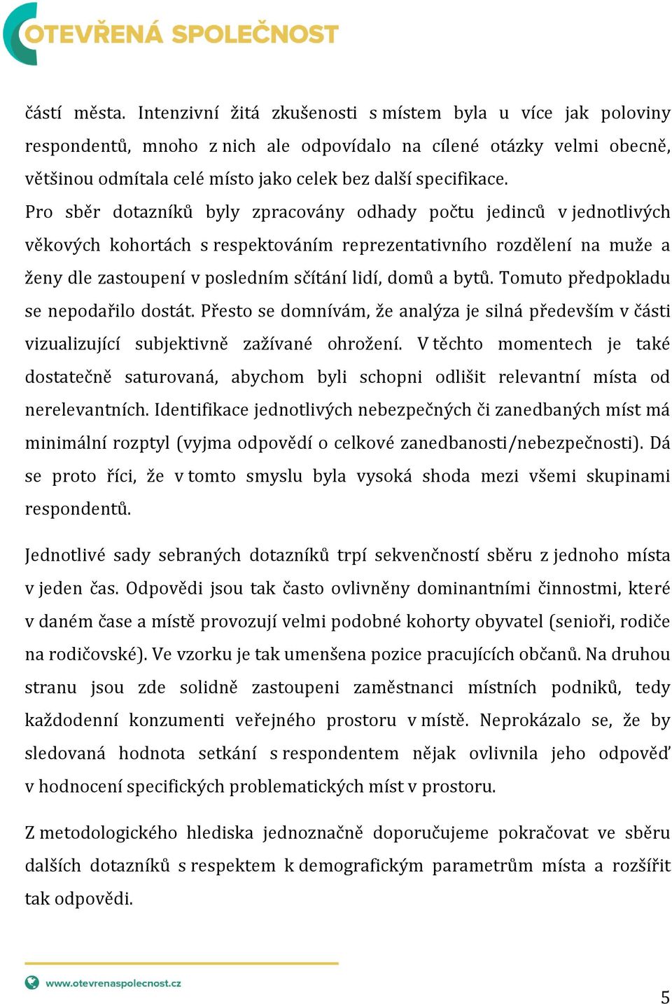 Pro sběr dotazníků byly zpracovány odhady počtu jedinců v jednotlivých věkových kohortách s respektováním reprezentativního rozdělení na muže a ženy dle zastoupení v posledním sčítání lidí, domů a