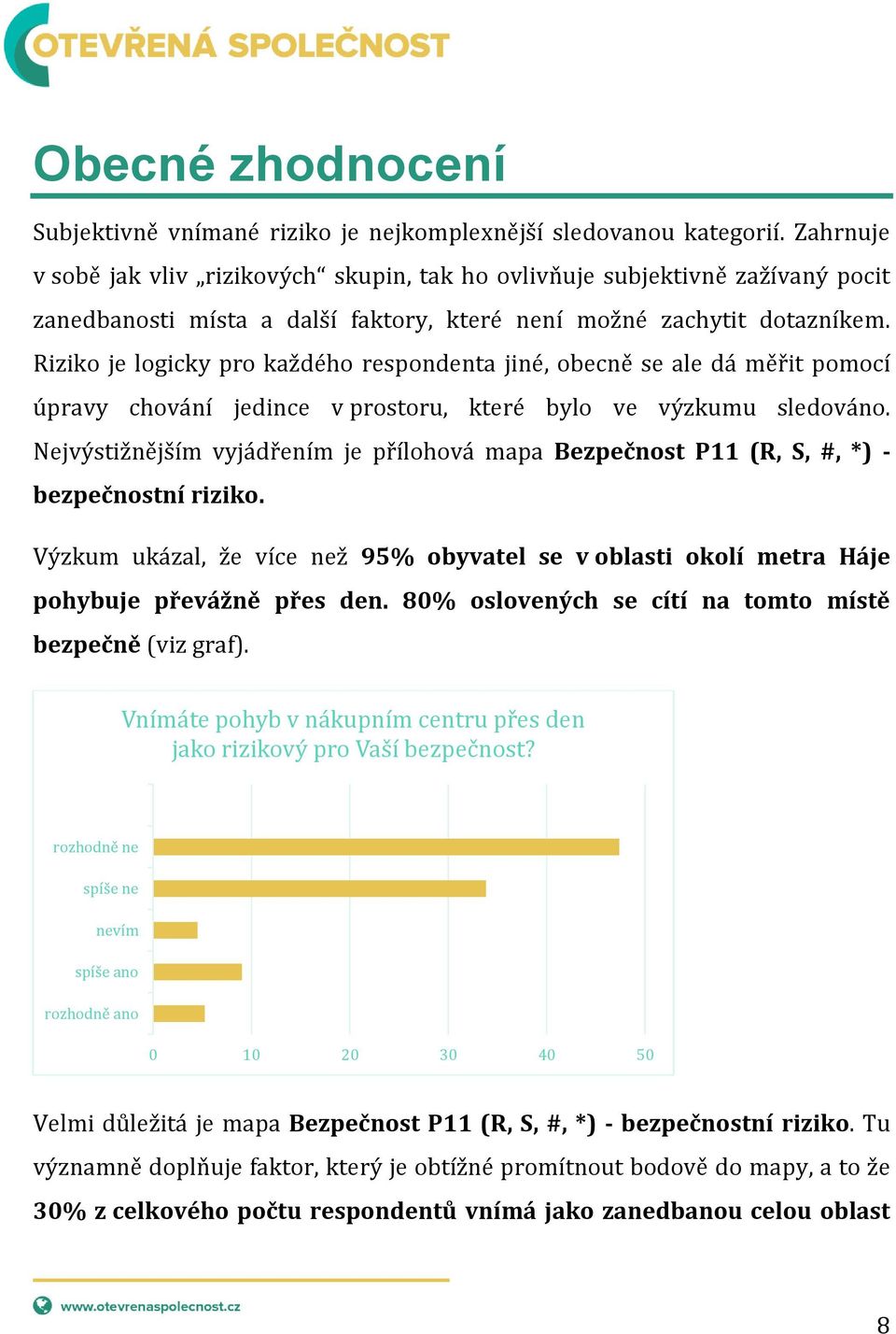 Riziko je logicky pro každého respondenta jiné, obecně se ale dá měřit pomocí úpravy chování jedince v prostoru, které bylo ve výzkumu sledováno.