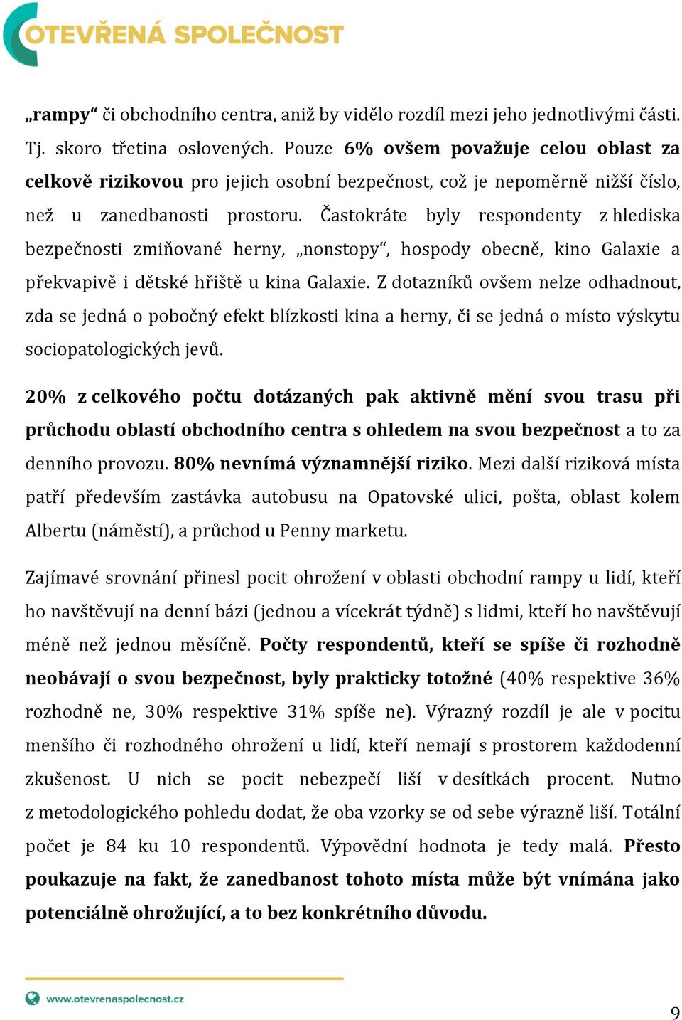 Častokráte byly respondenty z hlediska bezpečnosti zmiňované herny, nonstopy, hospody obecně, kino Galaxie a překvapivě i dětské hřiště u kina Galaxie.